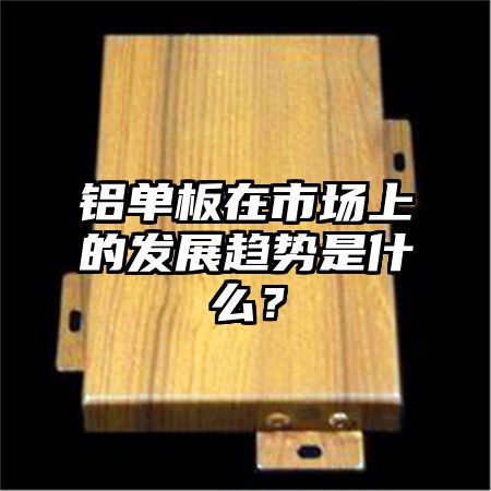 铝单板在市场上的发展趋势是什么？