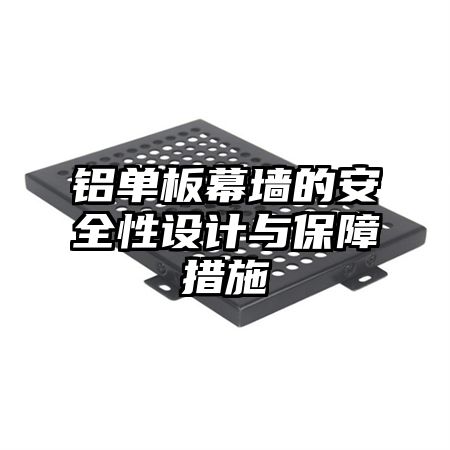 铝单板幕墙的安全性设计与保障措施