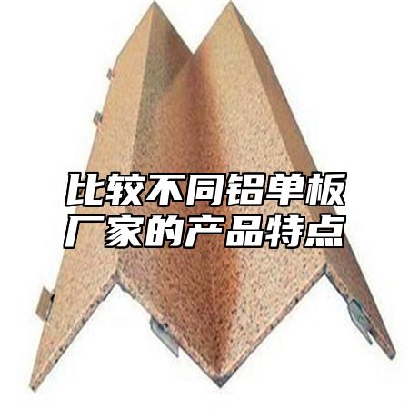 比较不同铝单板厂家的产品特点