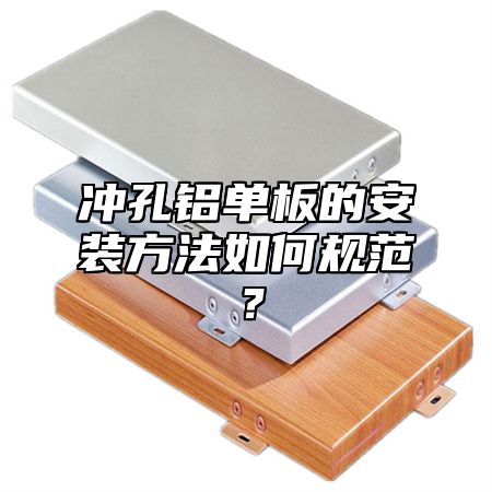 冲孔铝单板的安装方法如何规范？