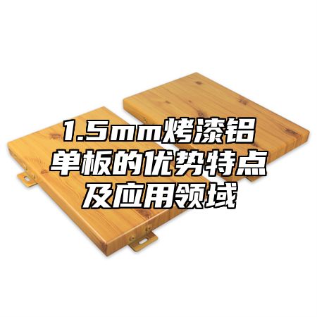1.5mm烤漆铝单板的优势特点及应用领域