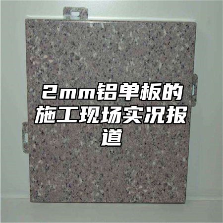 2mm铝单板的施工现场实况报道