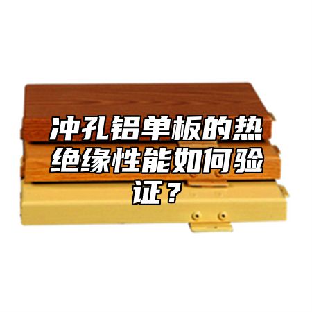 冲孔铝单板的热绝缘性能如何验证？