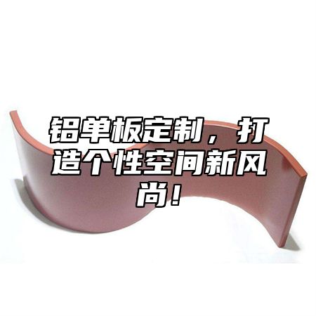 铝单板定制，打造个性空间新风尚！