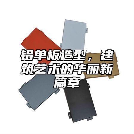铝单板造型，建筑艺术的华丽新篇章