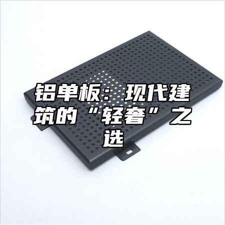 铝单板：现代建筑的“轻奢”之选