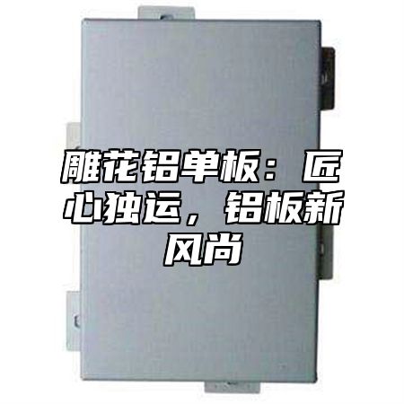 雕花铝单板：匠心独运，铝板新风尚