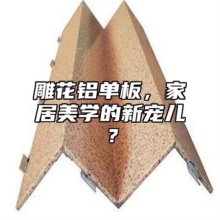 雕花铝单板，家居美学的新宠儿？