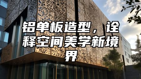 铝单板造型，诠释空间美学新境界