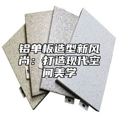 铝单板造型新风尚：打造现代空间美学