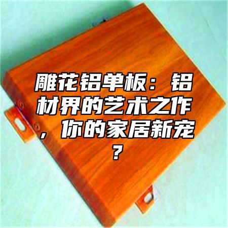 雕花铝单板：铝材界的艺术之作，你的家居新宠？