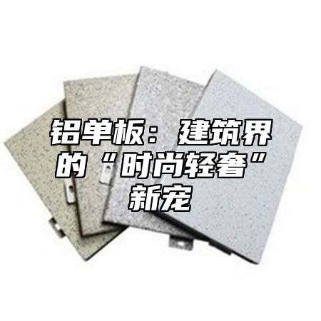 铝单板：建筑界的“时尚轻奢”新宠