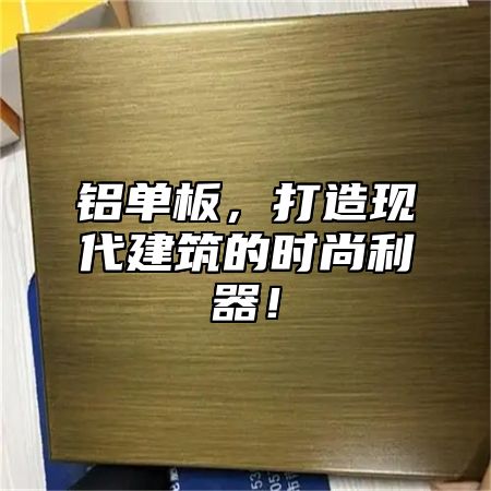 铝单板，打造现代建筑的时尚利器！