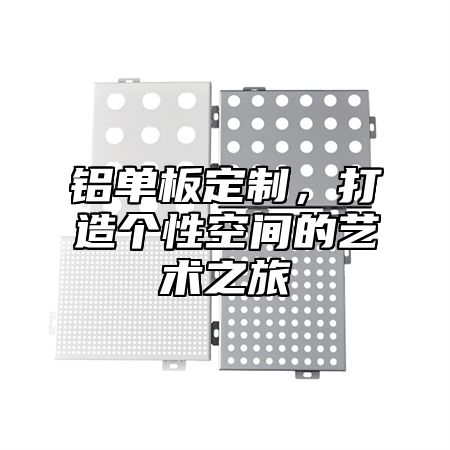 铝单板定制，打造个性空间的艺术之旅