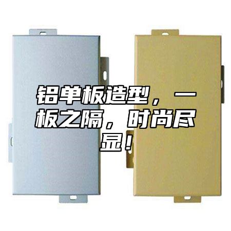 铝单板造型，一板之隔，时尚尽显！