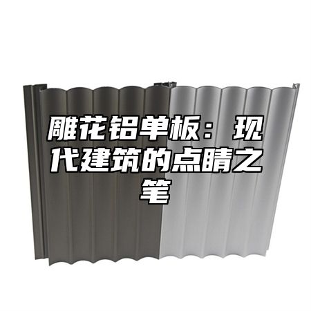 雕花铝单板：现代建筑的点睛之笔