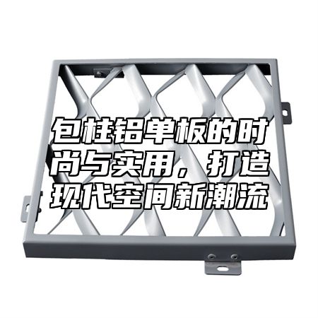 包柱铝单板的时尚与实用，打造现代空间新潮流