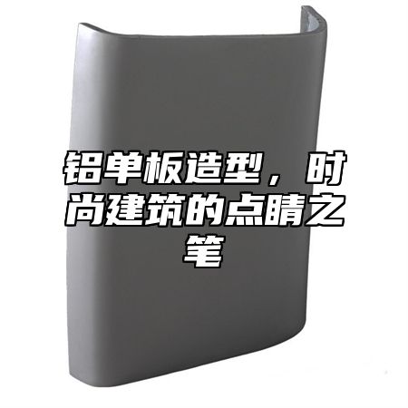 铝单板造型，时尚建筑的点睛之笔