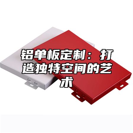 铝单板定制：打造独特空间的艺术