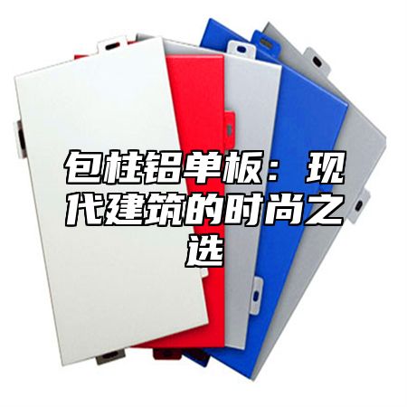 包柱铝单板：现代建筑的时尚之选
