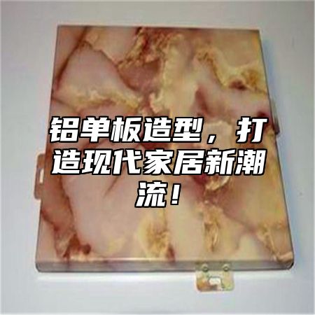 铝单板造型，打造现代家居新潮流！