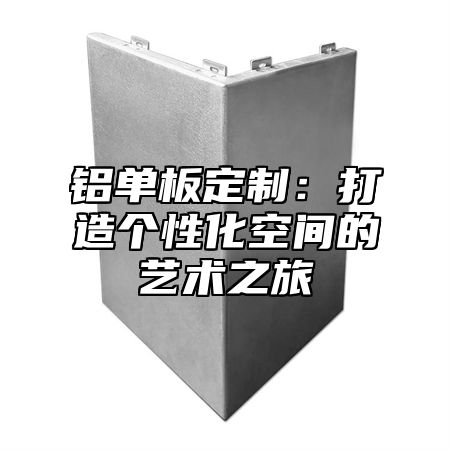 铝单板定制：打造个性化空间的艺术之旅