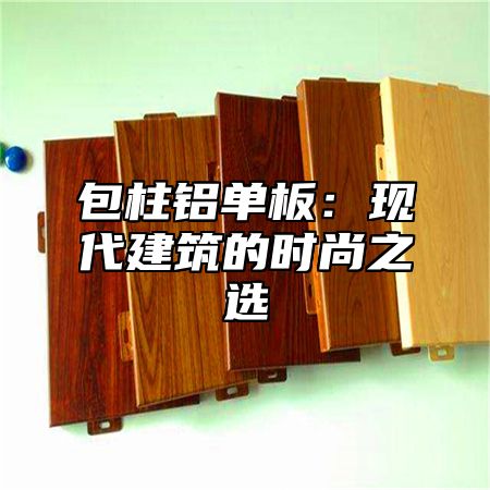 包柱铝单板：现代建筑的时尚之选