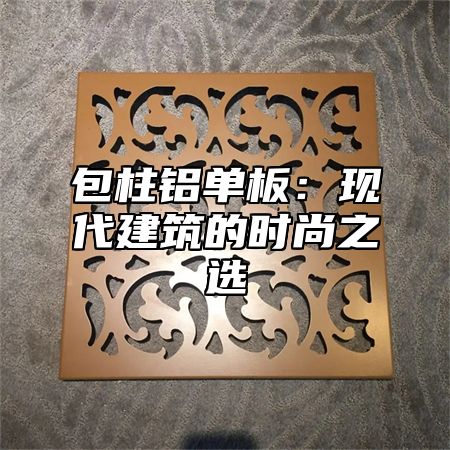 包柱铝单板：现代建筑的时尚之选
