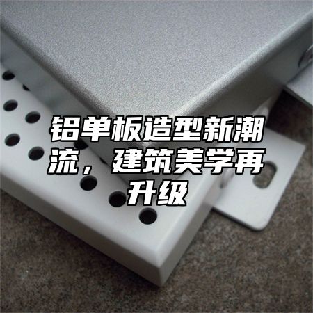 铝单板造型新潮流，建筑美学再升级