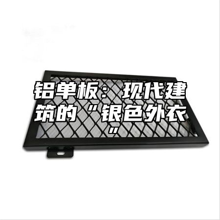 铝单板：现代建筑的“银色外衣”