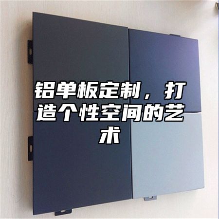 铝单板定制，打造个性空间的艺术