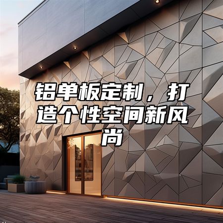 铝单板定制，打造个性空间新风尚