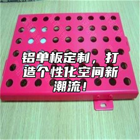 铝单板定制，打造个性化空间新潮流！