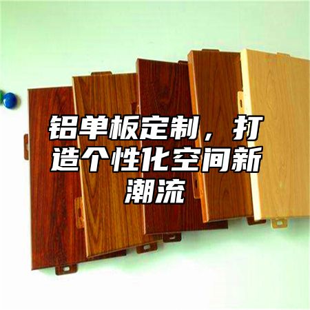 铝单板定制，打造个性化空间新潮流