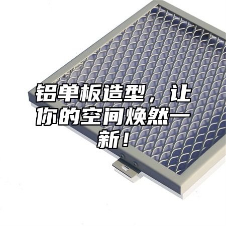 铝单板造型，让你的空间焕然一新！