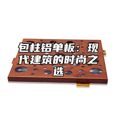 包柱铝单板：现代建筑的时尚之选