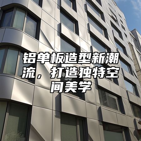 铝单板造型新潮流，打造独特空间美学