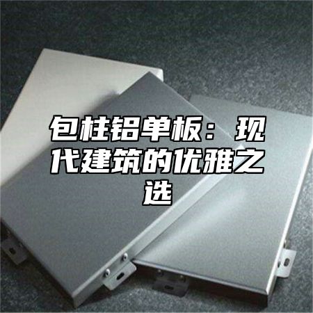 包柱铝单板：现代建筑的优雅之选