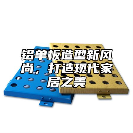 铝单板造型新风尚，打造现代家居之美