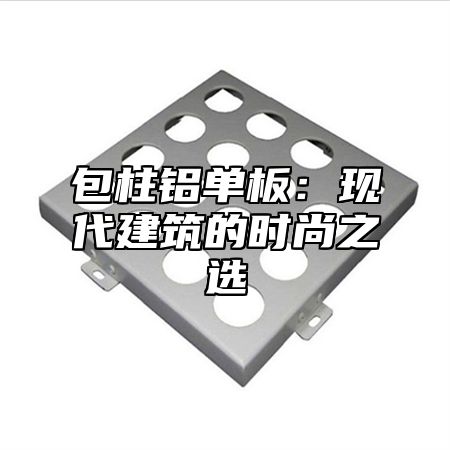 包柱铝单板：现代建筑的时尚之选