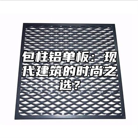包柱铝单板：现代建筑的时尚之选？