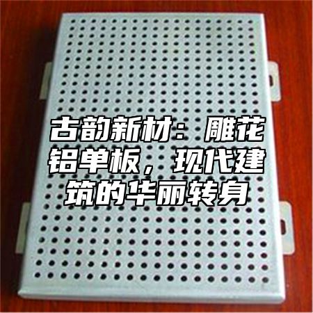 古韵新材：雕花铝单板，现代建筑的华丽转身