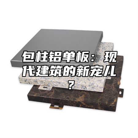 包柱铝单板：现代建筑的新宠儿？