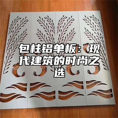包柱铝单板：现代建筑的时尚之选