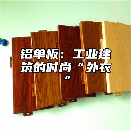 铝单板：工业建筑的时尚“外衣”