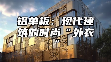 铝单板：现代建筑的时尚“外衣”