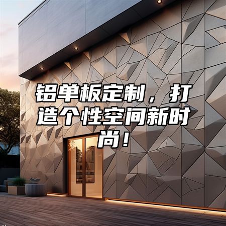铝单板定制，打造个性空间新时尚！