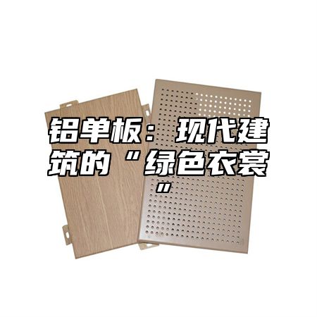 铝单板：现代建筑的“绿色衣裳”