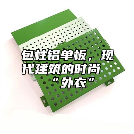 包柱铝单板，现代建筑的时尚“外衣”