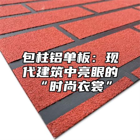 包柱铝单板：现代建筑中亮眼的“时尚衣裳”